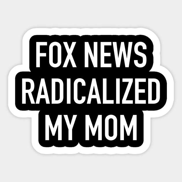 Fox News Radicalized My Mom (white text) Sticker by MainsleyDesign